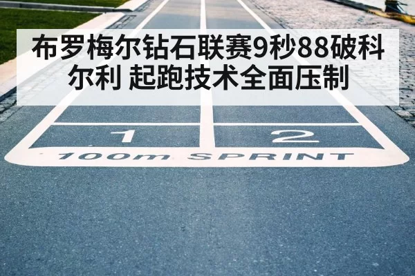布罗梅尔钻石联赛9秒88破科尔利 起跑技术全面压制