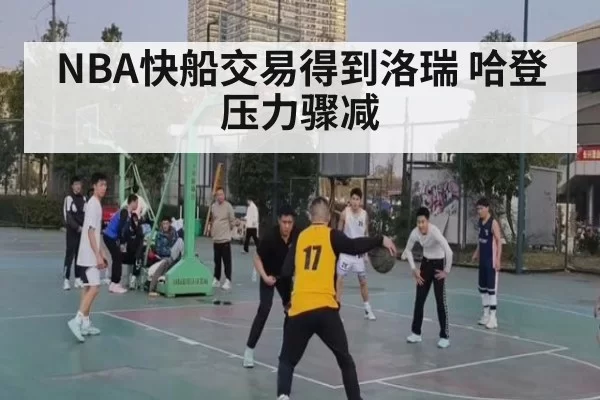 NBA快船交易得到洛瑞 哈登压力骤减
